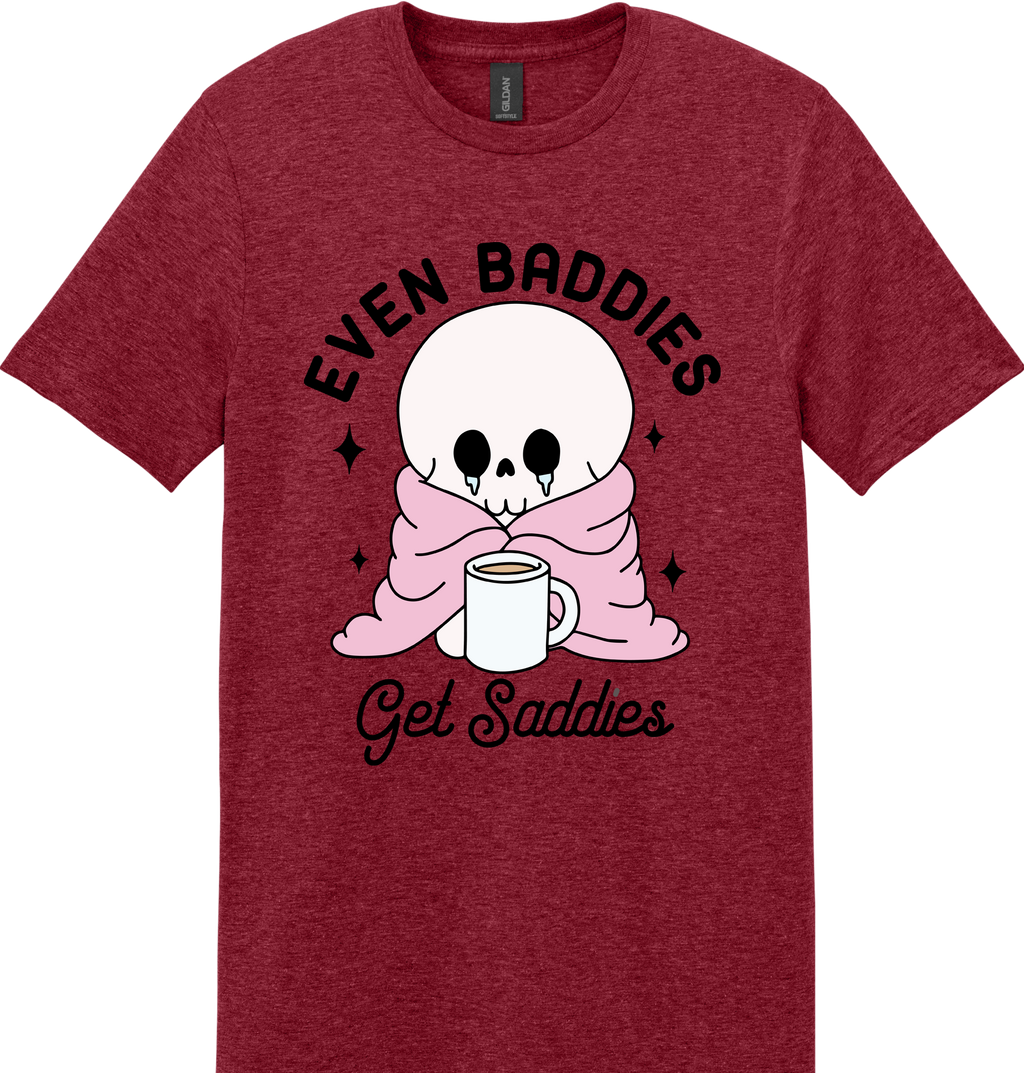 Even Baddies Get Saddies Unisex Tee ~ Printed in the USA
