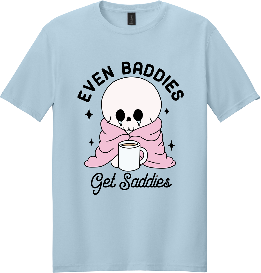 Even Baddies Get Saddies Unisex Tee ~ Printed in the USA