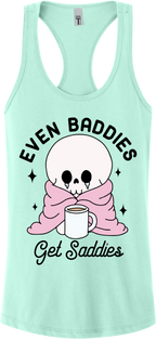 Even Baddies Get Saddies Racerback Tank Top ~ Printed in the USA