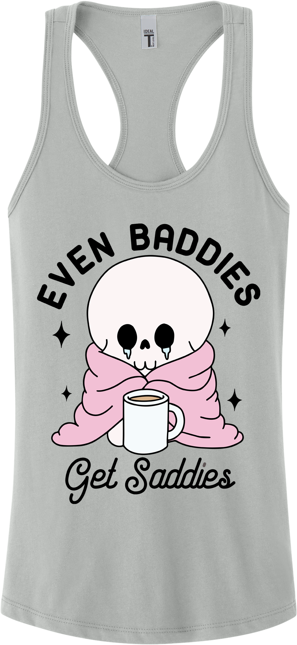 Even Baddies Get Saddies Racerback Tank Top ~ Printed in the USA