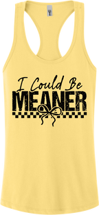 I Could Be Meaner Racerback Tank Top ~ Printed in the USA