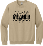 I Could Be Meaner Unisex Crewneck Sweatshirt ~ Printed in the USA