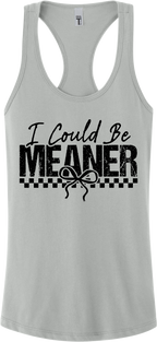 I Could Be Meaner Racerback Tank Top ~ Printed in the USA