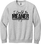 I Could Be Meaner Unisex Crewneck Sweatshirt ~ Printed in the USA