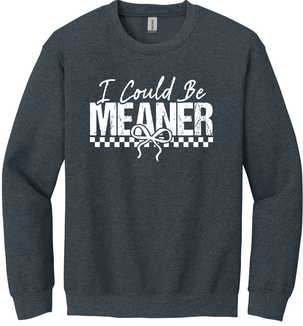 I Could Be Meaner Unisex Crewneck Sweatshirt ~ Printed in the USA