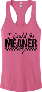 I Could Be Meaner Racerback Tank Top ~ Printed in the USA