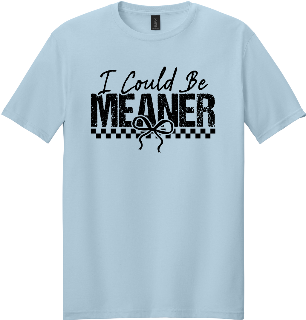 I Could Be Meaner Unisex Tee ~ Printed in the USA