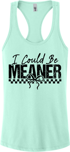 I Could Be Meaner Racerback Tank Top ~ Printed in the USA