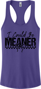 I Could Be Meaner Racerback Tank Top ~ Printed in the USA