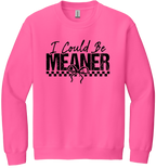 I Could Be Meaner Unisex Crewneck Sweatshirt ~ Printed in the USA