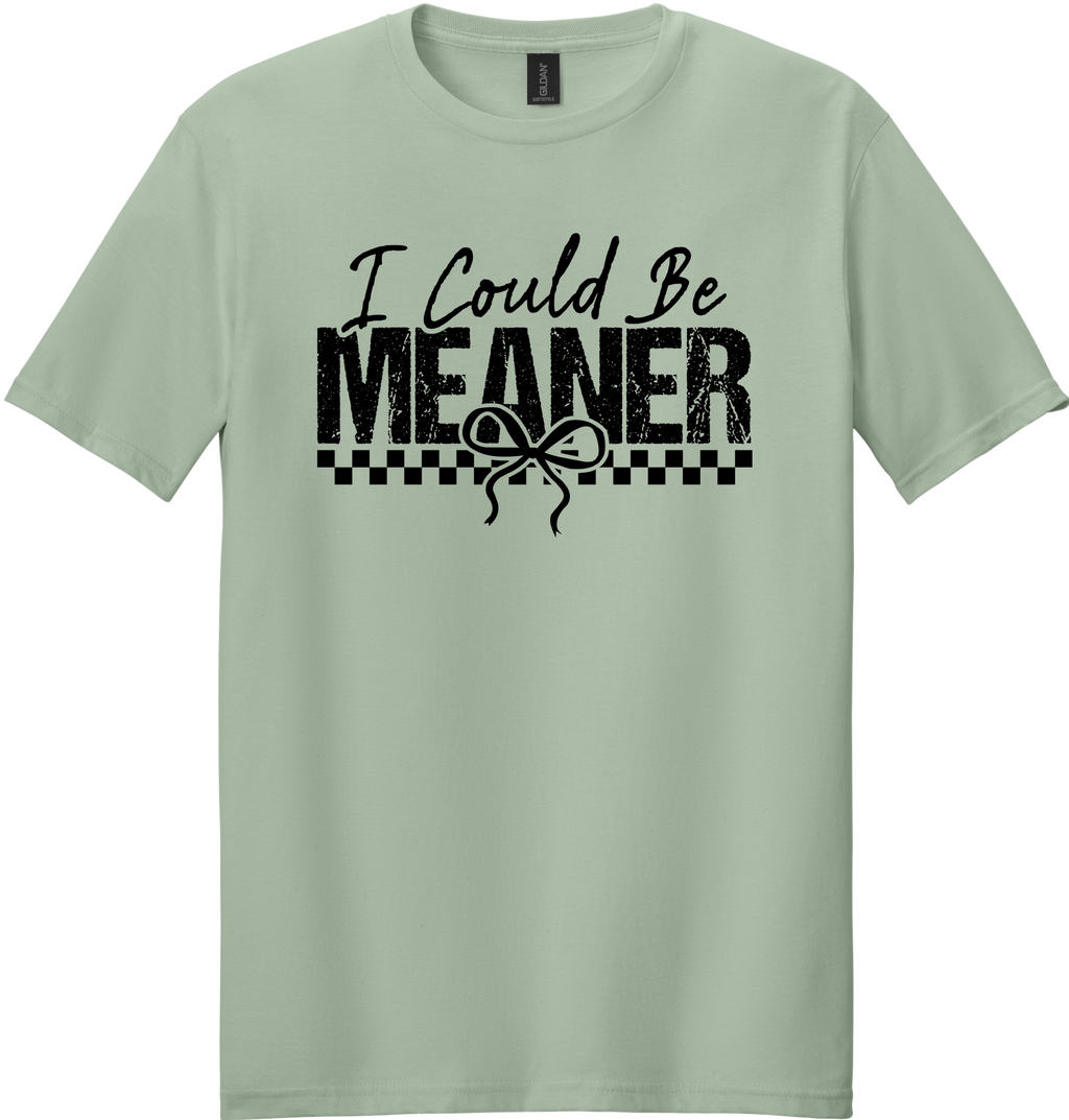 I Could Be Meaner Unisex Tee ~ Printed in the USA