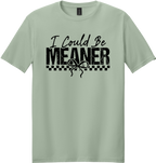 I Could Be Meaner Unisex Tee ~ Printed in the USA