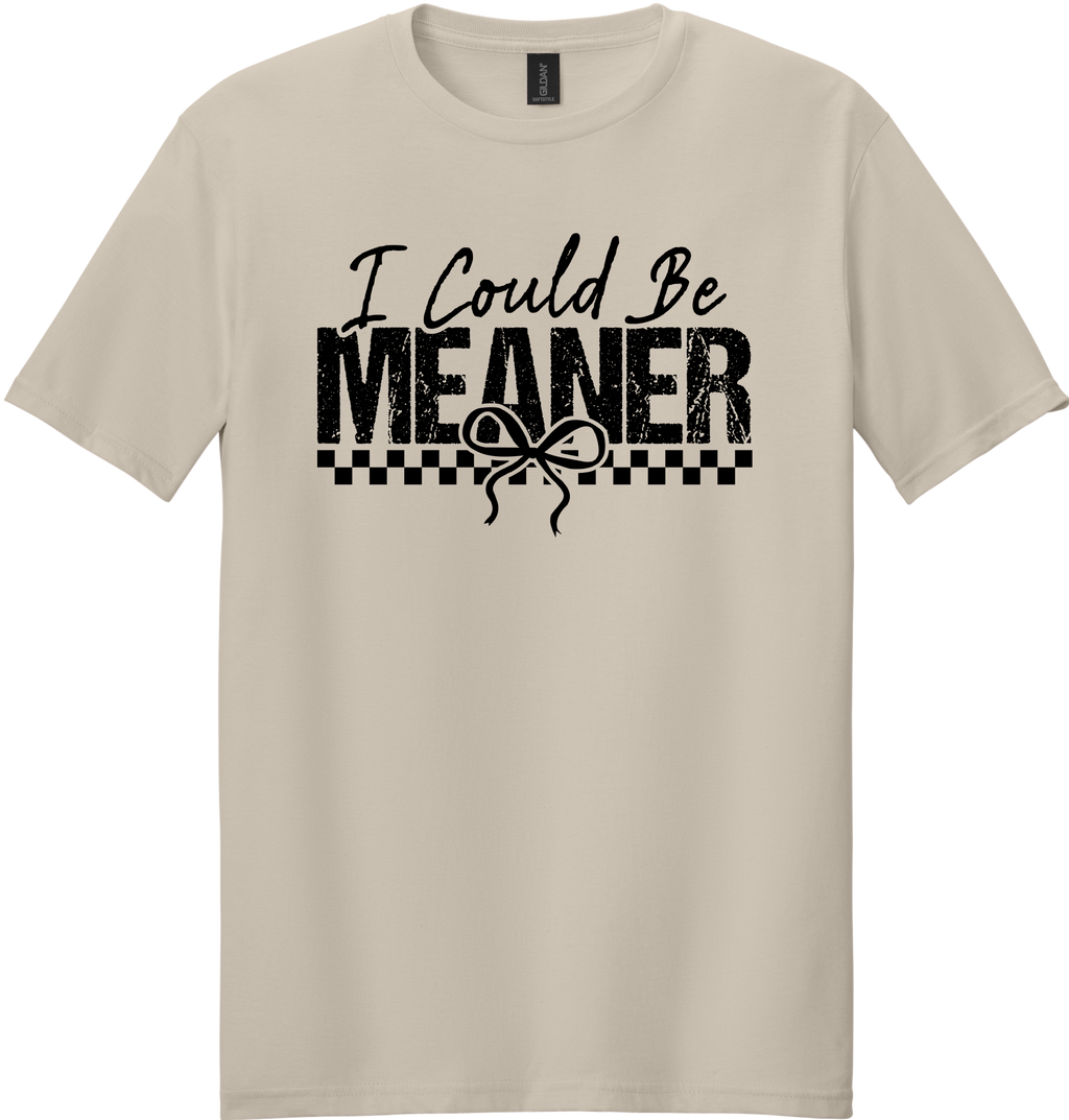 I Could Be Meaner Unisex Tee ~ Printed in the USA