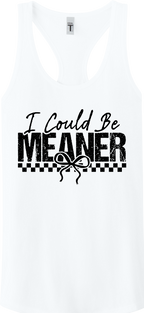 I Could Be Meaner Racerback Tank Top ~ Printed in the USA
