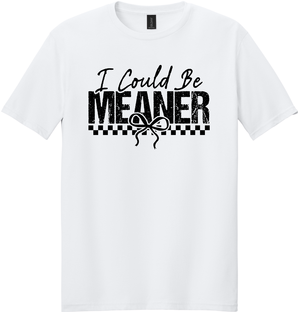 I Could Be Meaner Unisex Tee ~ Printed in the USA