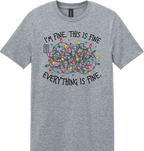 I'm Fine Everything is Fine Unisex Tee ~ Printed in the USA