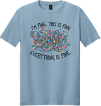 I'm Fine Everything is Fine Unisex Tee ~ Printed in the USA