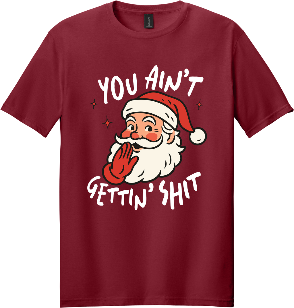 You Ain't Gettin Shit Unisex Tee ~ Printed in the USA