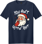 You Ain't Gettin Shit Unisex Tee ~ Printed in the USA