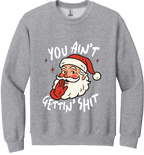 You Ain't Gettin Shit Unisex Crewneck Sweatshirt ~ Printed in the USA