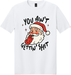 You Ain't Gettin Shit Unisex Tee ~ Printed in the USA