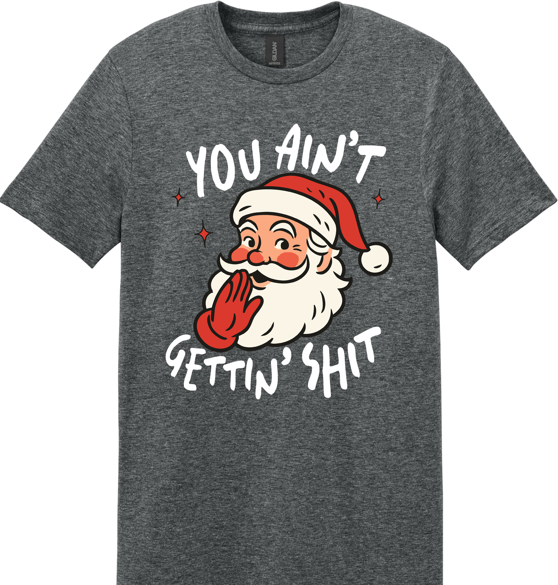 You Ain't Gettin Shit Unisex Tee ~ Printed in the USA