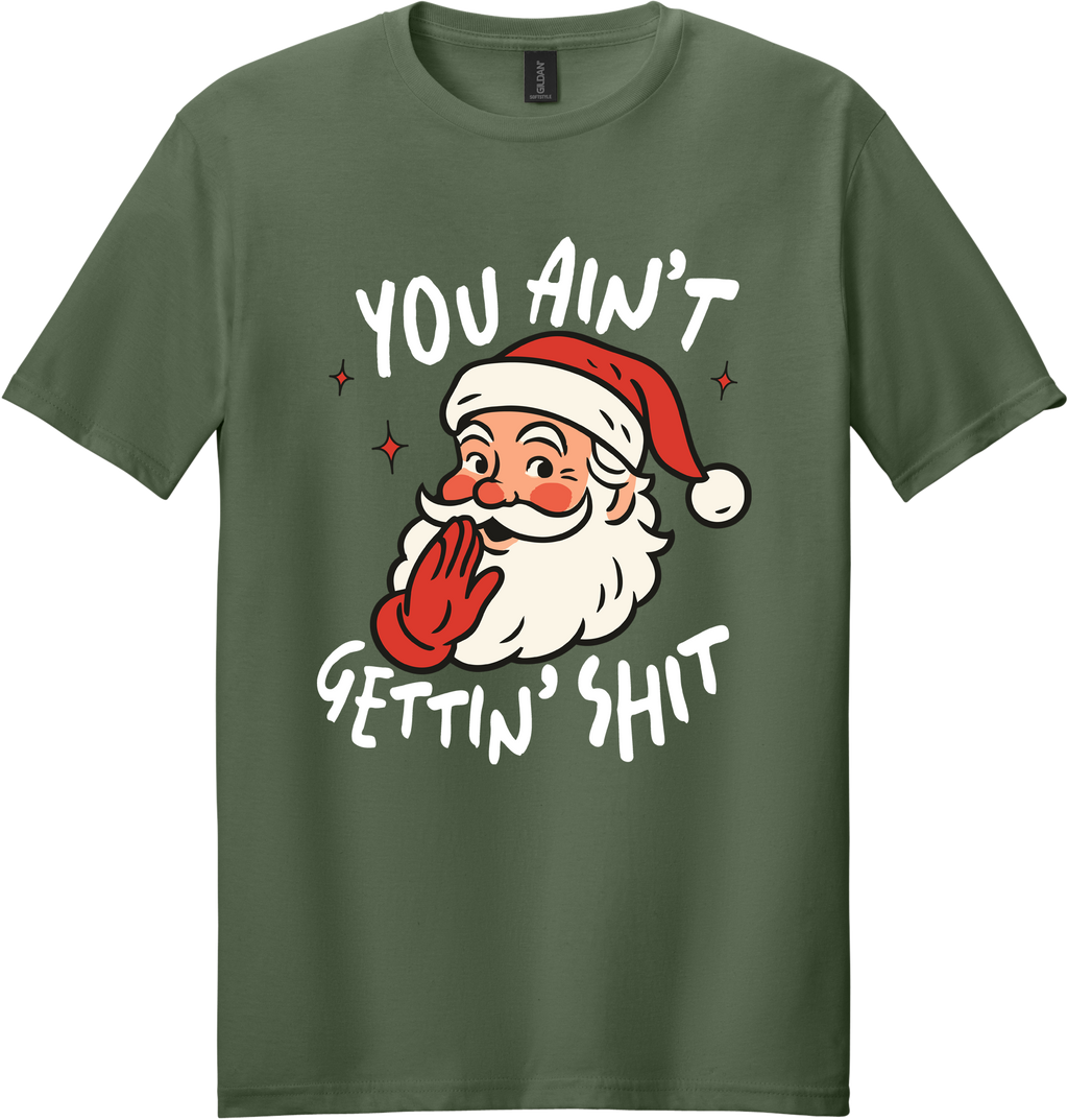 You Ain't Gettin Shit Unisex Tee ~ Printed in the USA