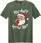 You Ain't Gettin Shit Unisex Tee ~ Printed in the USA