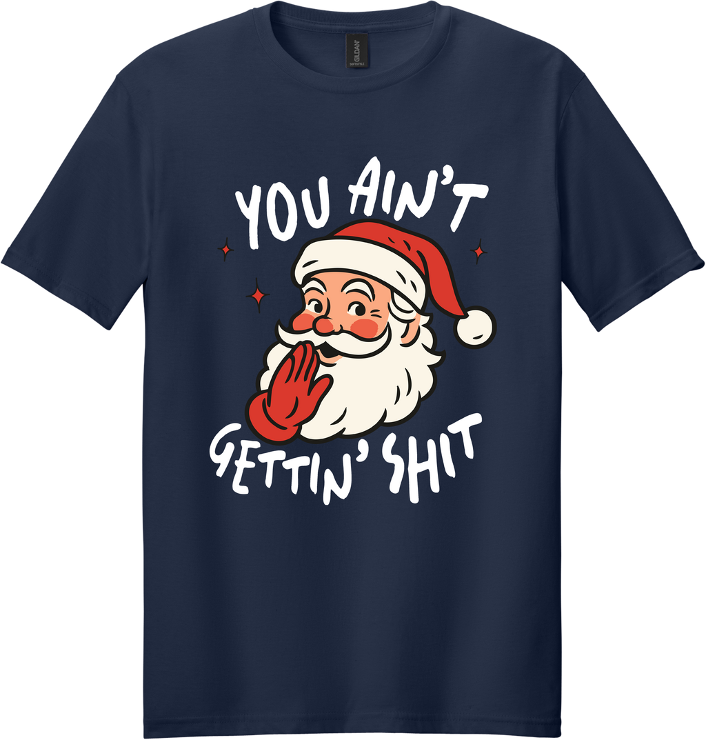 You Ain't Gettin Shit Unisex Tee ~ Printed in the USA
