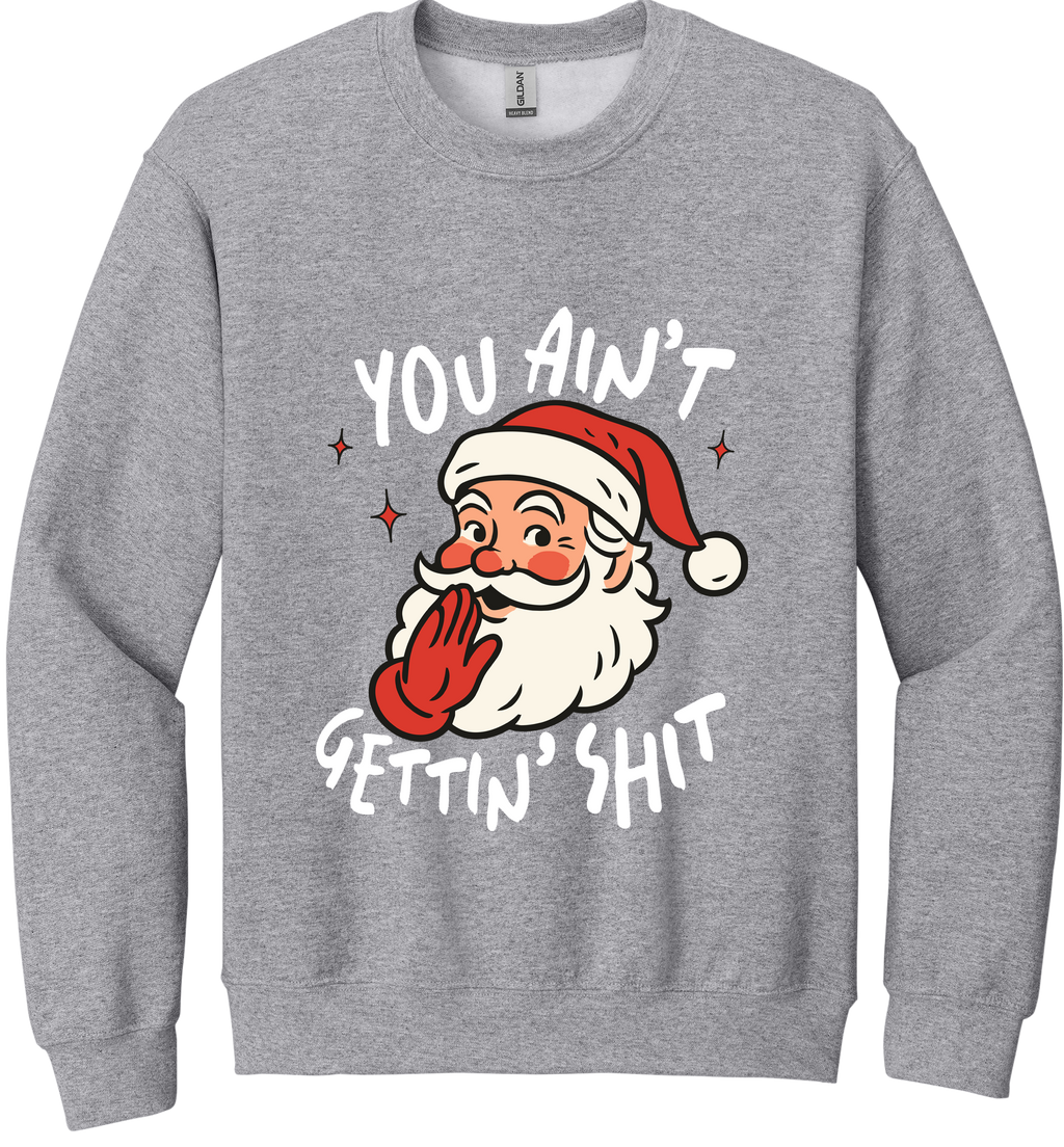You Ain't Gettin Shit Unisex Crewneck Sweatshirt ~ Printed in the USA