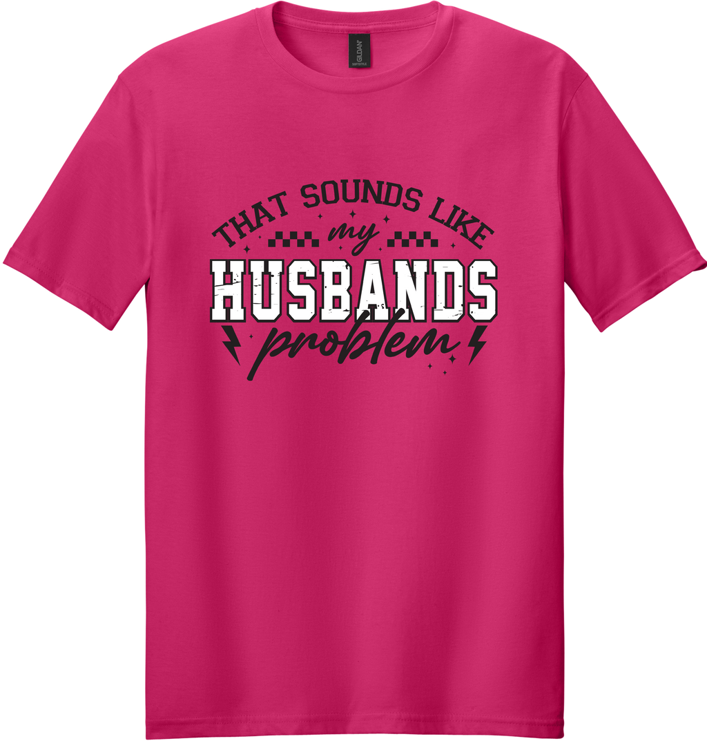 Sounds Like My Husbands Problem Unisex Tee ~ Printed in the USA