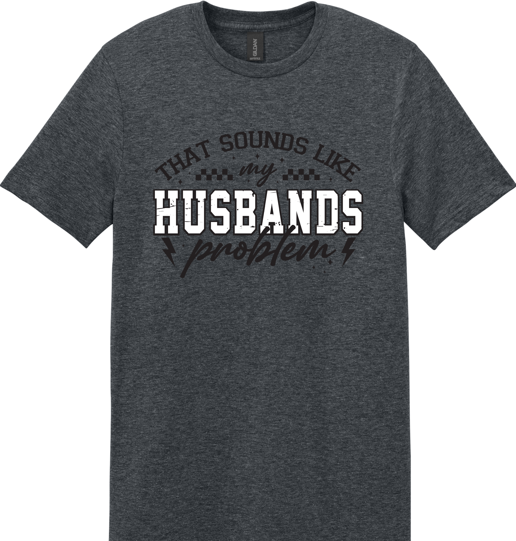 Sounds Like My Husbands Problem Unisex Tee ~ Printed in the USA