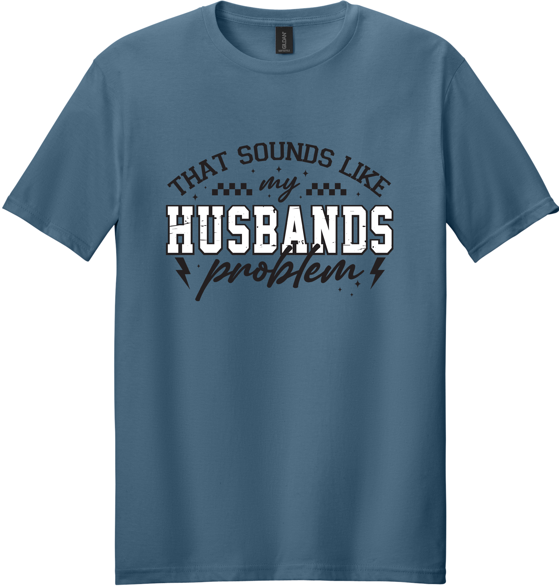 Sounds Like My Husbands Problem Unisex Tee ~ Printed in the USA