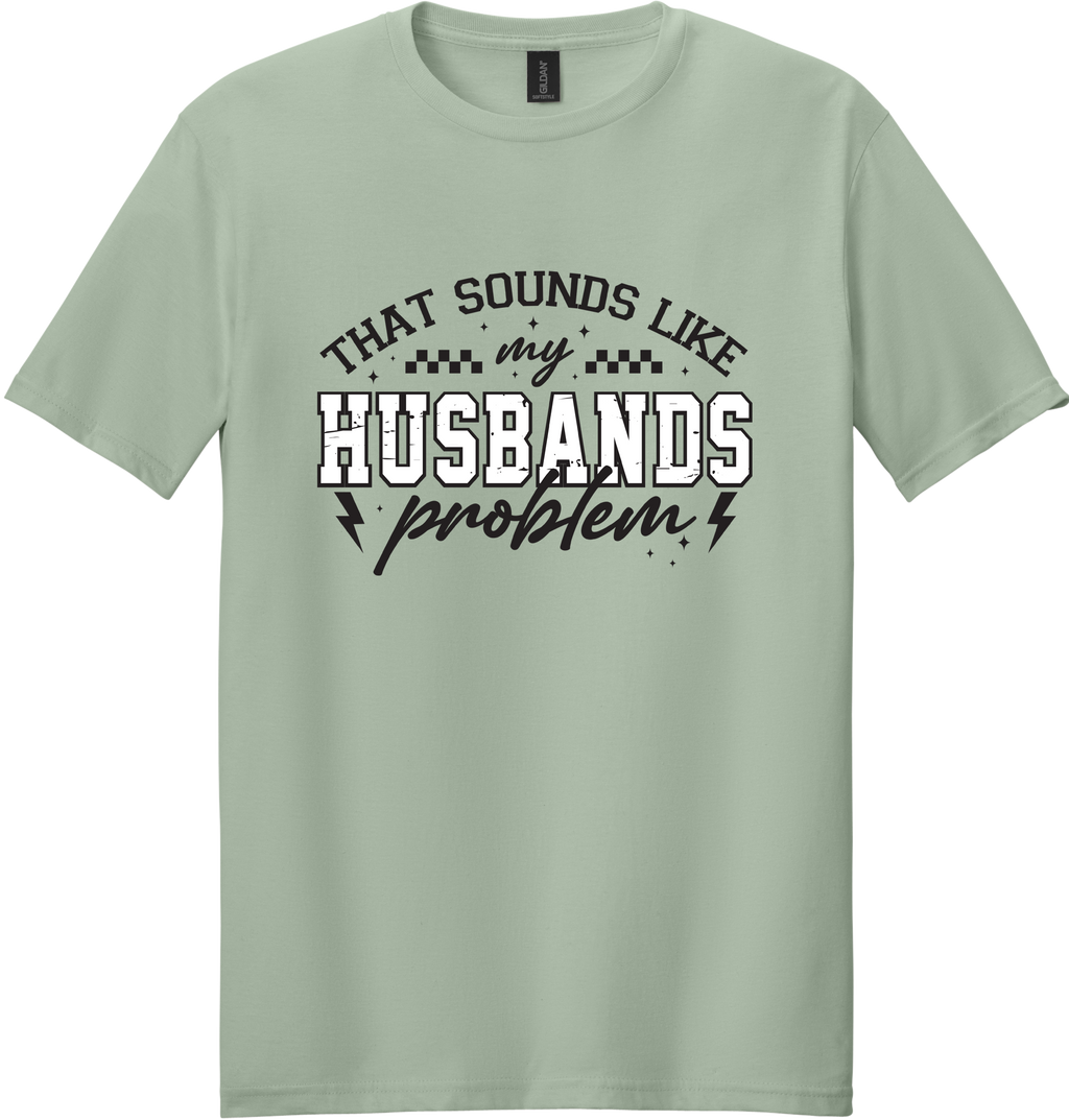 Sounds Like My Husbands Problem Unisex Tee ~ Printed in the USA